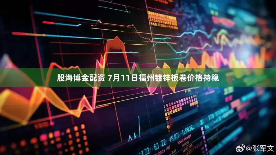 股海博金配资 7月11日福州镀锌板卷价格持稳