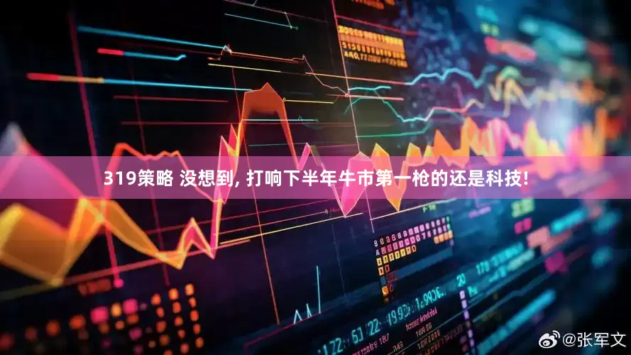319策略 没想到, 打响下半年牛市第一枪的还是科技!